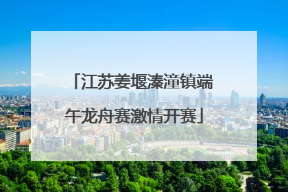 江苏姜堰溱潼镇端午龙舟赛激情开赛