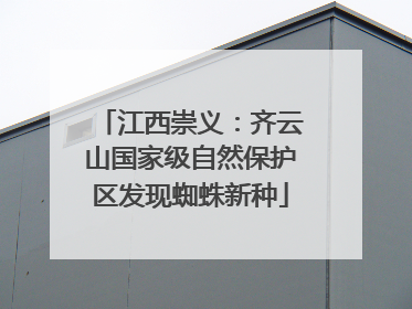 江西崇义：齐云山国家级自然保护区发现蜘蛛新种