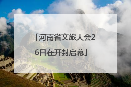 河南省文旅大会26日在开封启幕