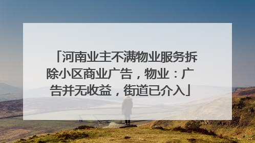 河南业主不满物业服务拆除小区商业广告，物业：广告并无收益，街道已介入