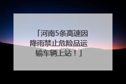 河南5条高速因降雨禁止危险品运输车辆上站！