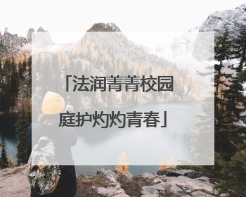法润菁菁校园 庭护灼灼青春
