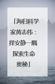 海归科学家黄志伟：择安静一隅 探索生命奥秘