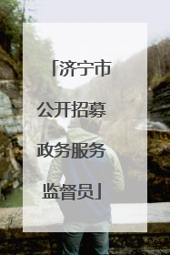 济宁市公开招募政务服务监督员