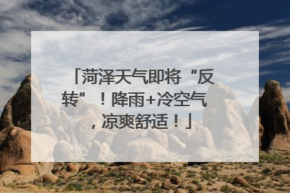菏泽天气即将“反转”！降雨+冷空气，凉爽舒适！