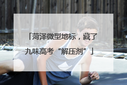 菏泽微型地标，藏了九味高考“解压剂”