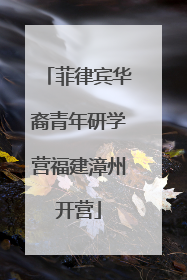菲律宾华裔青年研学营福建漳州开营