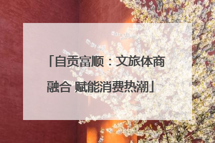 自贡富顺：文旅体商融合 赋能消费热潮