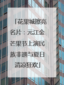 花果城擦亮名片：元江金芒果节上演民族非遗与夏日清凉狂欢