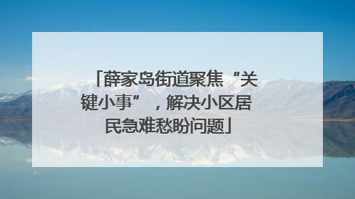 薛家岛街道聚焦“关键小事”，解决小区居民急难愁盼问题