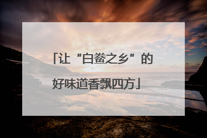 让“白鲞之乡”的好味道香飘四方