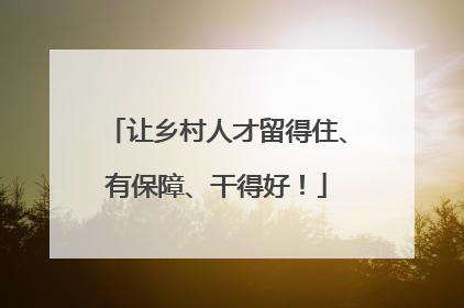 让乡村人才留得住、有保障、干得好！