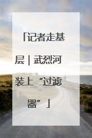 记者走基层｜武烈河装上“过滤器”