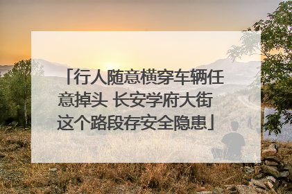 行人随意横穿车辆任意掉头 长安学府大街这个路段存安全隐患