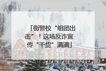 街警校“组团出击”！这场反诈宣传“干货”满满