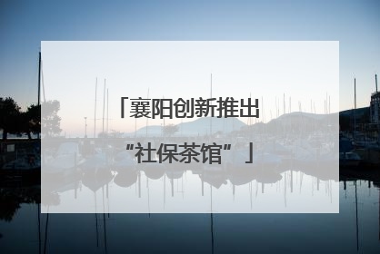 襄阳创新推出“社保茶馆”
