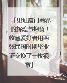 见证厦门商界的辉煌与抱负！收藏爱好者用两张民国时期毕业证交换了一枚银章
