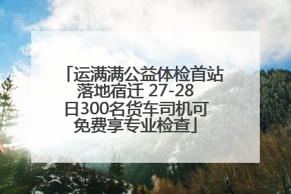 运满满公益体检首站落地宿迁 27-28日300名货车司机可免费享专业检查