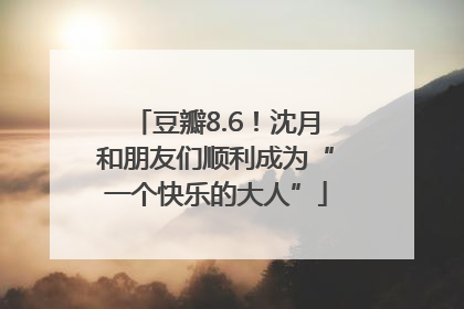 豆瓣8.6！沈月和朋友们顺利成为“一个快乐的大人”