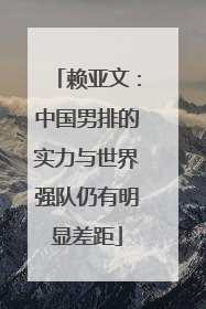 赖亚文：中国男排的实力与世界强队仍有明显差距
