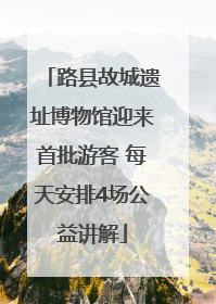 路县故城遗址博物馆迎来首批游客 每天安排4场公益讲解