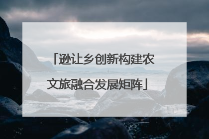 逊让乡创新构建农文旅融合发展矩阵