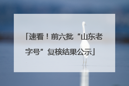 速看！前六批“山东老字号”复核结果公示