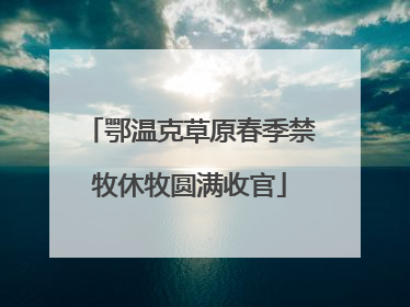鄂温克草原春季禁牧休牧圆满收官