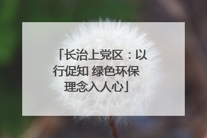 长治上党区：以行促知 绿色环保理念入人心