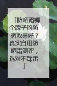 防晒霜哪个牌子的防晒效果好？真实自用防晒霜测评，选对不踩雷