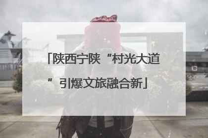 陕西宁陕“村光大道”引爆文旅融合新