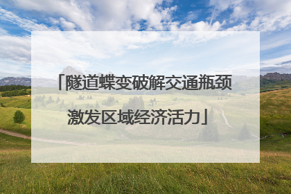 隧道蝶变破解交通瓶颈 激发区域经济活力