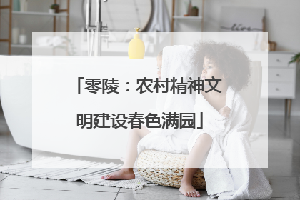 零陵：农村精神文明建设春色满园