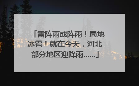 雷阵雨或阵雨！局地冰雹！就在今天，河北部分地区迎降雨……