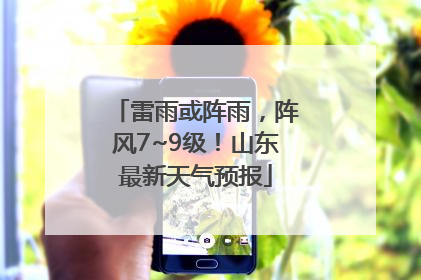 雷雨或阵雨，阵风7~9级！山东最新天气预报