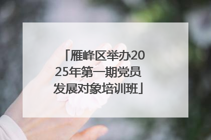雁峰区举办2025年第一期党员发展对象培训班