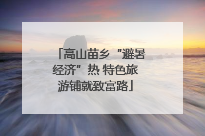 高山苗乡“避暑经济”热 特色旅游铺就致富路