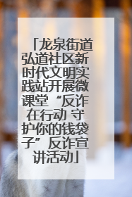龙泉街道弘道社区新时代文明实践站开展微课堂“反诈在行动 守护你的钱袋子”反诈宣讲活动