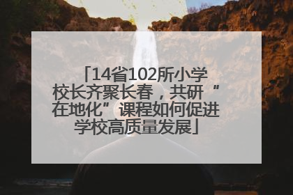 14省102所小学校长齐聚长春，共研“在地化”课程如何促进学校高质量发展