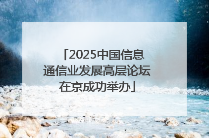 2025中国信息通信业发展高层论坛在京成功举办