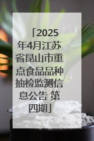 2025年4月江苏省昆山市重点食品品种抽检监测信息公告 第四期