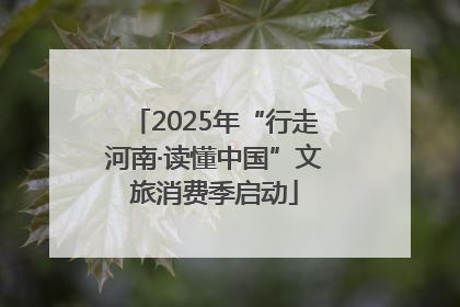 2025年“行走河南·读懂中国”文旅消费季启动