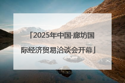 2025年中国·廊坊国际经济贸易洽谈会开幕
