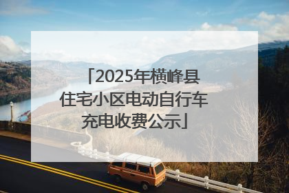2025年横峰县住宅小区电动自行车充电收费公示