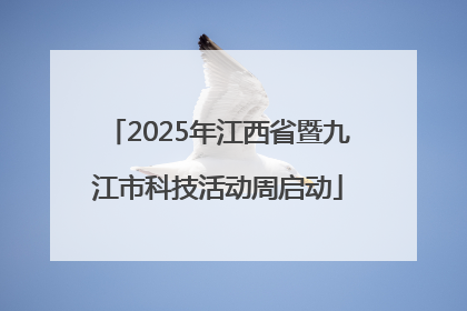 2025年江西省暨九江市科技活动周启动