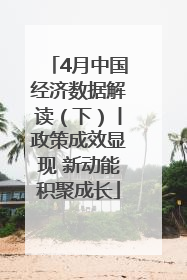 4月中国经济数据解读（下）丨政策成效显现 新动能积聚成长