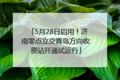 5月28日启用！济南零点立交青岛方向收费站开通试运行