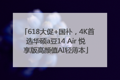 618大促+国补，4K首选华硕a豆14 Air 悦享版高颜值AI轻薄本