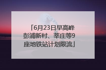 6月23日早高峰彭浦新村、莘庄等9座地铁站计划限流