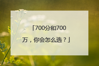 700分和700万，你会怎么选？